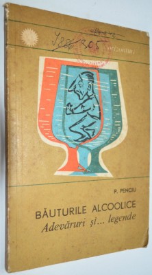 Bauturile alcoolice, adevaruri si legende - P. Penciu - 1966 foto