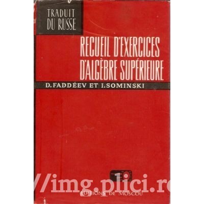 D. Faddeev, I. Sominski - Recueil d&amp;#039;exercices d&amp;#039;algebre superieure foto