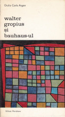 Giulio Carlo Argan - Walter Gropius si Bauhaus-ul - 666458 foto