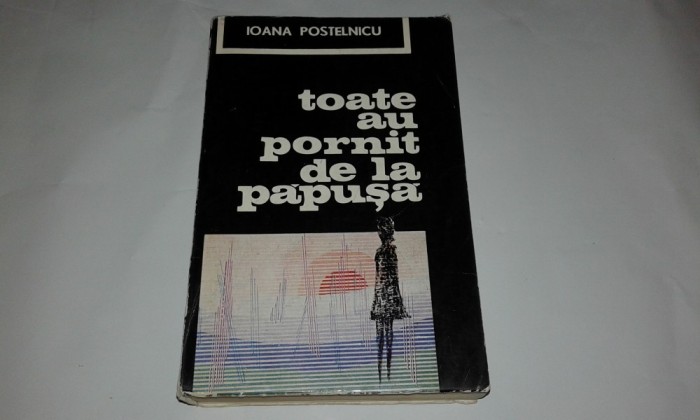 IOANA POSTELNICU - TOATE AU PORNIT DE LA PAPUSA foto mare IOANA POSTELNICU - TOATE AU PORNIT DE LA PAPUSA foto mare