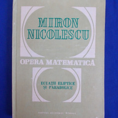 MIRON NICOLESCU - OPERA MATEMATICA / ECUATII ELIPTICE SI PARABOLICE - 1992