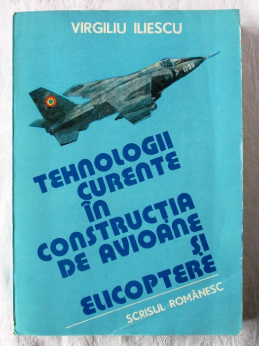 TEHNOLOGII CURENTE IN CONSTRUCTIA DE AVIOANE SI ELICOPTERE - I. V. Iliescu, 1985
