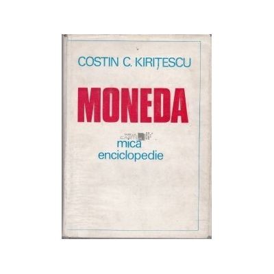 Costin C. Kiritescu - Moneda. Mica enciclopedie foto