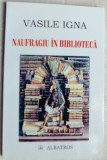 Cumpara ieftin VASILE IGNA - NAUFRAGIU IN BIBLIOTECA: CARNET PARIZIAN, 2001(dedicatie/autograf)