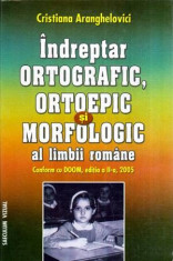 Indreptar ortografic, ortoepic si morfologic al limbii romane - Autor(i): Cristiana Aranghelovici foto