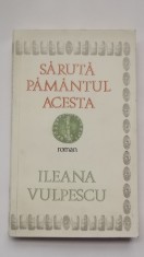 Ileana Vulpescu - Saruta pamantul acesta