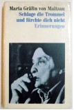 SCHLAGE DIE TROMMEL UND FURCHTE DICH NICHT ERINNERUNGEN/ MARIA VON MALTZAN