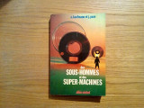 DES SOUS-HOMMES ET DES SUPER-MACHINES - A. Kaufmann, J. Peze - 1970, 264 p., Alta editura