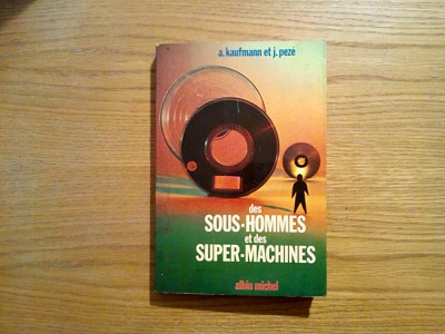 DES SOUS-HOMMES ET DES SUPER-MACHINES - A. Kaufmann, J. Peze - 1970, 264 p. foto