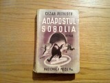 ADAPOSTUL SOBOLIA - Cezar Petrescu - roman, editura Nationala Mecu, 1945, 466 p