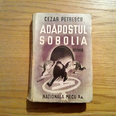 ADAPOSTUL SOBOLIA - Cezar Petrescu - roman, editura Nationala Mecu, 1945, 466 p