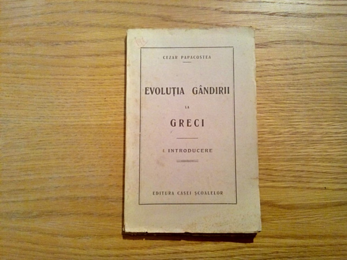 EVOLUTIA GANDIRII LA GRECI - Cezar Papacostea - Casei Scoalelor, 1927, 184 p.