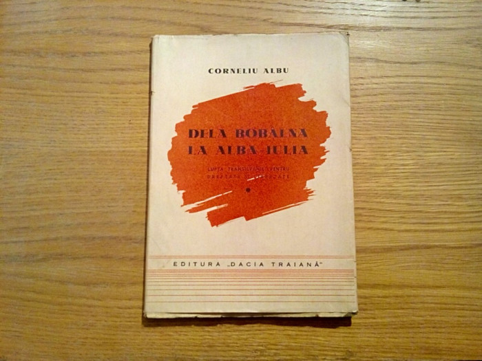 DELA BOBALNA LA ALBA-IULIA - Corneliu Albu - Editura &quot;Dacia Traiana&quot;, 1945, 137p