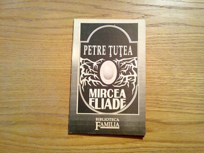 PETRE TUTEA - Mircea Eliade (eseu) - Familia , Oradea, 1992, 92 p. foto