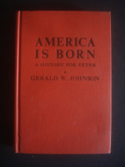 GERALD W. JOHNSON - AMERICA IS BORN - A HISTORY FOR PETER {cu ilustratii} foto