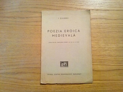 POEZIA EROICA MEDIEVALA - I. Siadbei - Cartea Romaneasca, 1943, 14 p. foto