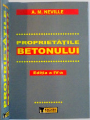 PROPRIETATILE BETONULUI de A.M. NEVILLE , EDITIA A IV A , 2003 foto