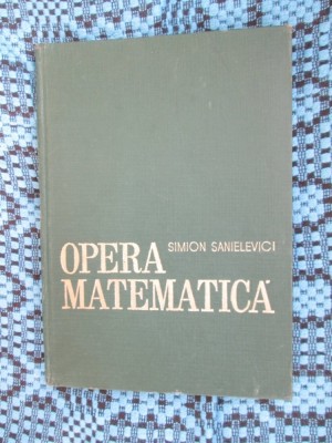 Simion SANIELEVICI - OPERA MATEMATICA (1968 - CA NOUA!!!) foto