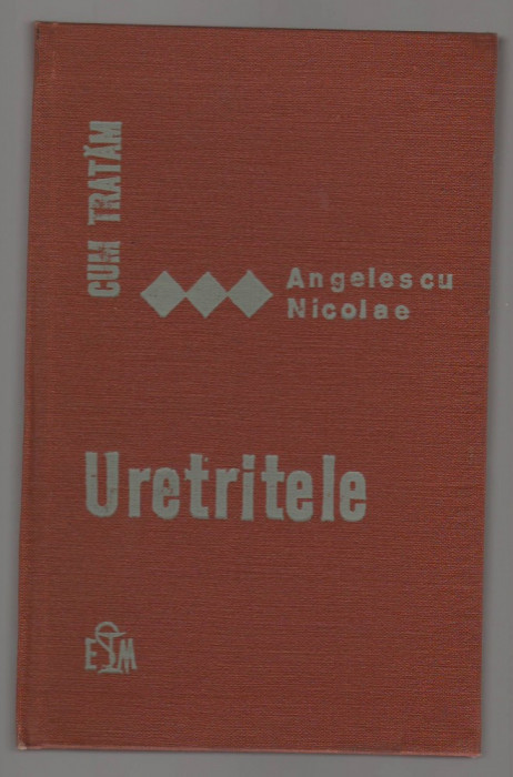 (C6909) ANGELESCU NICOLAE - CUM TRATAM URETRITELE