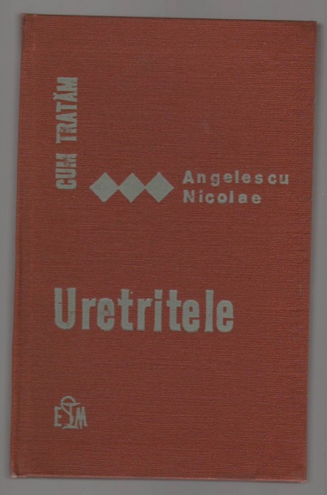 (C6909) ANGELESCU NICOLAE - CUM TRATAM URETRITELE