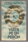 (C6898) OCTAVIAN PALER - VIATA PE UN PERON, Alta editura