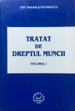 TRATAT DE DREPTUL MUNCII - Ion Traian Stefanescu (volumul I)