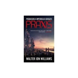 Walter Jon Williams - Praxis
