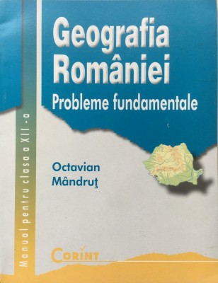 GEOGRAFIA ROMANIEI. MANUAL PENTRU CLASA A XII-A - Octavian Mandrut foto