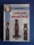 Lumea prin care am trecut - George Zarafu, autograf / R4P3F, Alta editura