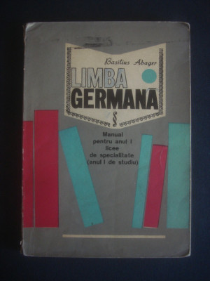 BASILIUS ABAGER - LIMBA GERMANA * Manual anul I licee de specialitate {1973} foto