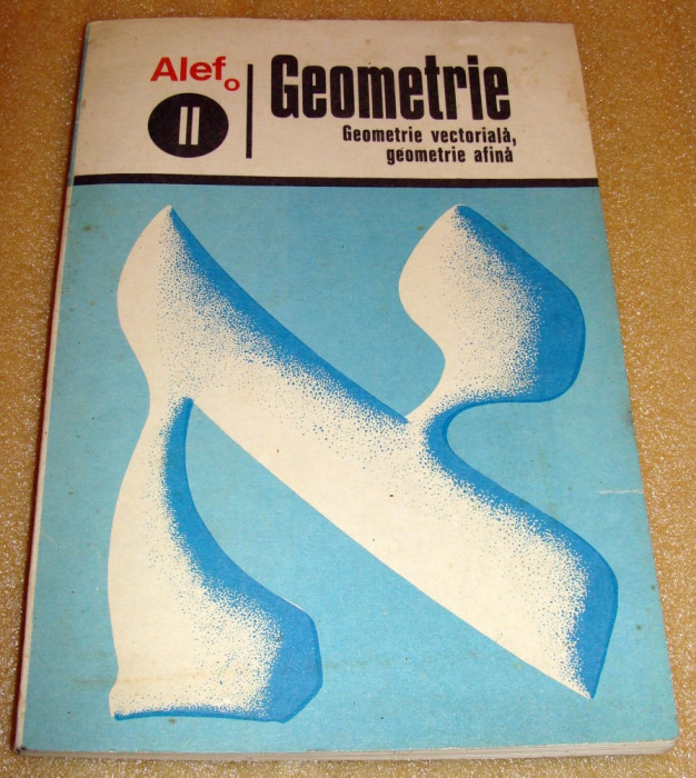 GEOMETRIE / Geometrie vectoriala si geometrie afina - Alef II - G. Girard