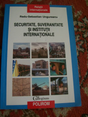 SECURITATE ,SUVERANITATE SI INSTITUTII INTERNATIONALE RADU-SEBASTIAN UNGUREANU foto