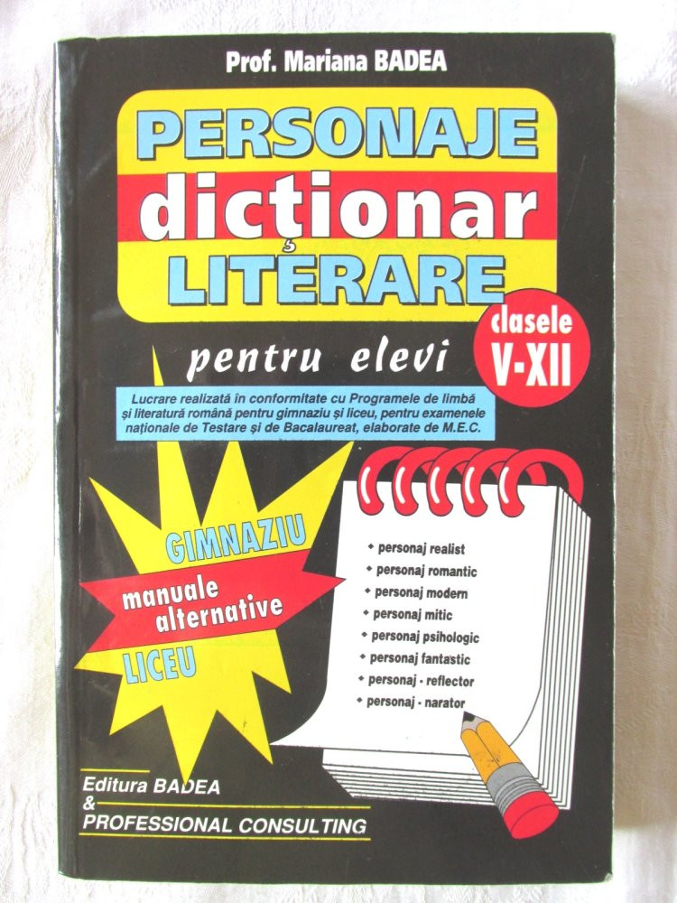DICTIONAR DE PERSONAJE LITERARE pentru elevi clasele V-XII, Mariana Badea,  2006 | arhiva Okazii.ro