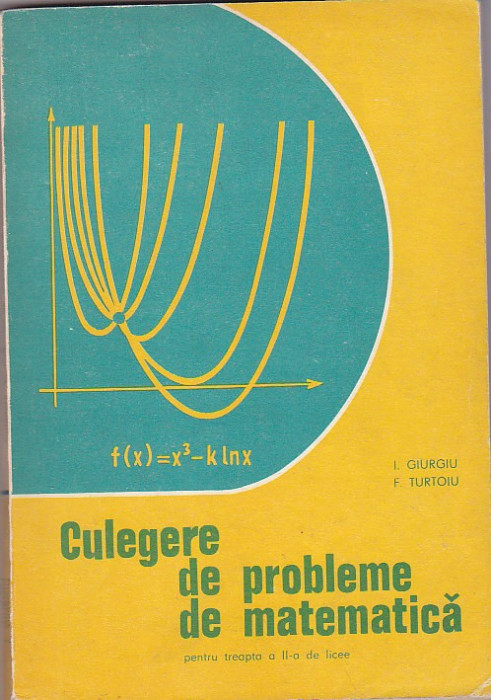 I. GIURGIU, F. TURTOIU - CULEGERE DE PROBLEME DE MATEMATICA PT. TR. A II-A LICEU