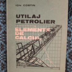 Ion COSTIN - UTILAJ PETROLIER. ELEMENTE DE CALCUL (1986)