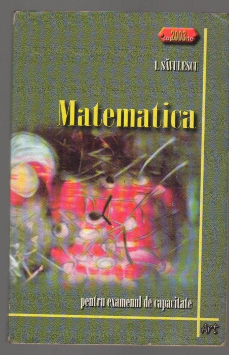 (C6927) I. SAVULESCU - MATEMATICA PENTRU EXAMENUL DE CAPACITATE, 2003