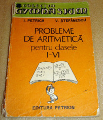 Probleme de aritmetica clasele I -VI - I. Petrica / V. Stefanescu foto
