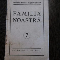 FAMILIA NOASTRA - Biblioteca Populara Crestina Ortodoxa nr.7 - "Cugetarea", 86 p