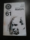 ATATURK - Petre Ghiata - Editura Enciclopedica, 1975, 199 p., Alta editura