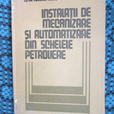 INSTALATII DE MECANIZARE SI AUTOMATIZARE DIN SCHELELE PETROLIERE (1985)