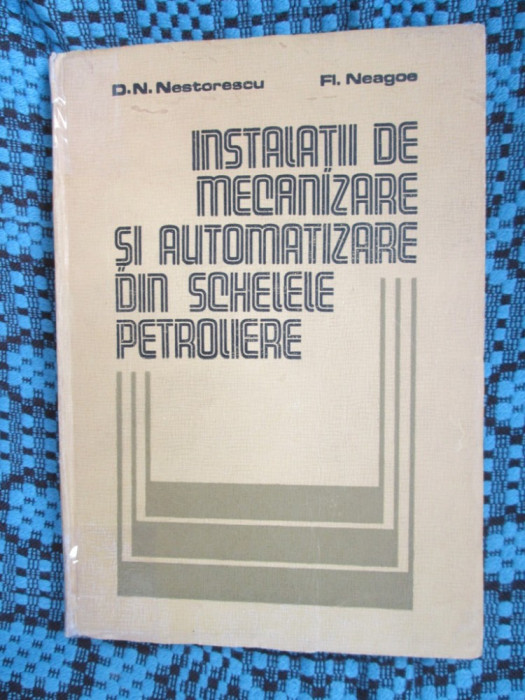 INSTALATII DE MECANIZARE SI AUTOMATIZARE DIN SCHELELE PETROLIERE (1985)