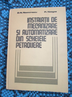 INSTALATII DE MECANIZARE SI AUTOMATIZARE DIN SCHELELE PETROLIERE (1985) - NOUA!! foto