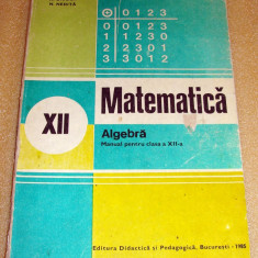 MATEMATICA ALGEBRA MANUAL PENTRU CLASA A XII-A - Ion D. Ion, Ghioca, Nedita 1985
