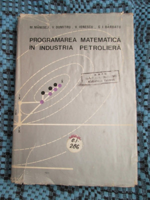 PROGRAMAREA MATEMATICA IN INDUSTRIA PETROLIERA - Manea MANESCU (1970) foto