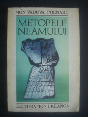 ION VADUVA-POENARU - METOPELE NEAMULUI (1980, cu o postfata de Radu Vulpe) foto