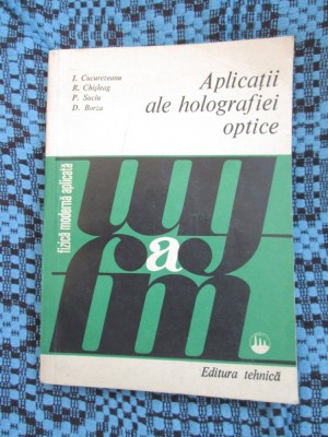 APLICATII ALE HOLOGRAFIEI OPTICE (1984) - CUCUREZEANU, CHSLEAG, SUCIU, BORZA foto