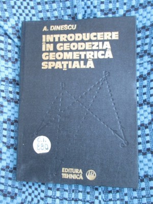 A. DINESCU - INTRODUCERE IN GEODEZIA GEOMETRICA SPATIALA (1980 - CA NOUA!!!) foto