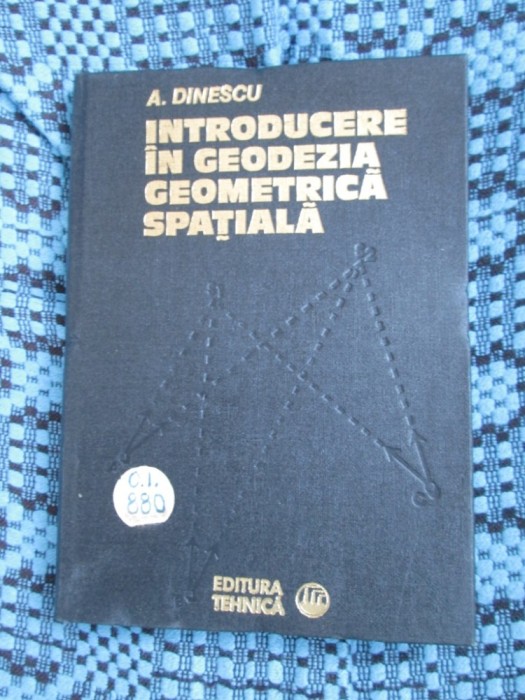 A. DINESCU - INTRODUCERE IN GEODEZIA GEOMETRICA SPATIALA (1980 - CA NOUA!!!)