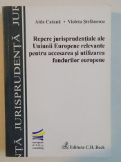 REPERE JURISPRUDENTIALE ALE UNIUNII EUROPENE RELEVANTE PENTRU ACCESAREA SI UTILIZAREA FONDURILOR EUROPENE , 2011 foto