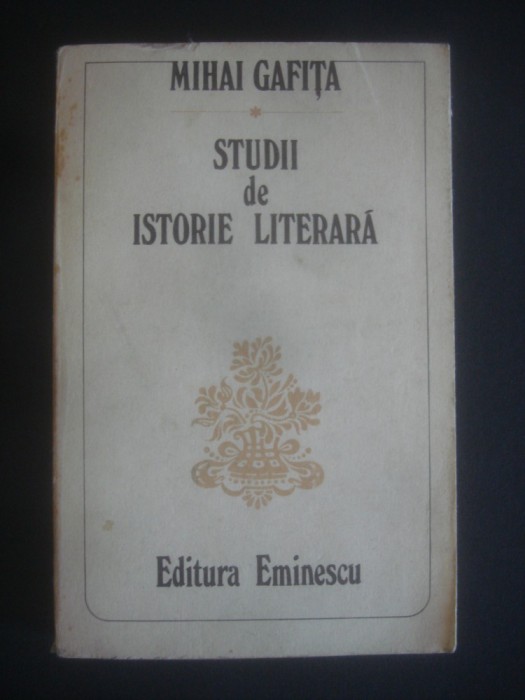 MIHAI GAFITA - STUDII DE ISTORIE LITERARA MIHAI GAFITA - STUDII DE ISTORIE LITERARA